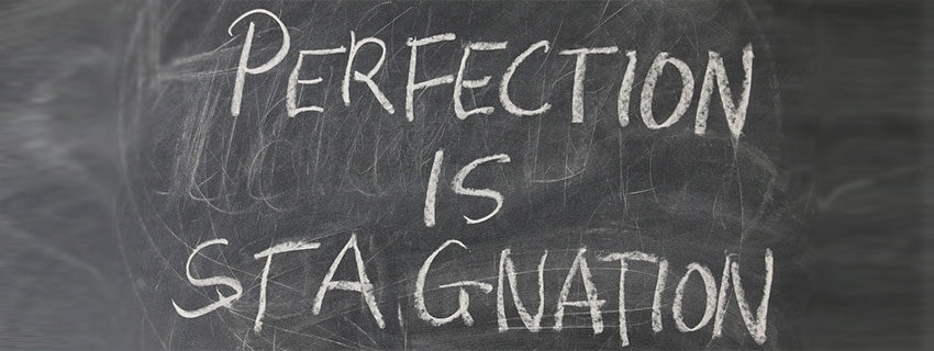 "perfection is stagnation"